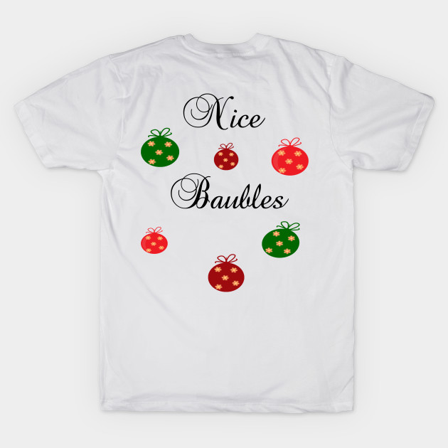 Nice Baubles Novelty gift holiday shirt. by kuallidesigns